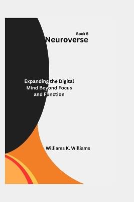 Neuroverse: Expanding the Digital Mind Beyond Focus and Function - Williams K Williams - cover