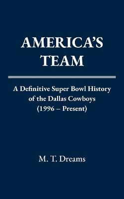 America's Team: A Definitive Super Bowl History of the Dallas Cowboys (1996 - Present) - M T Dreams - cover