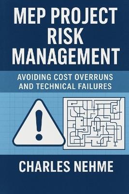 MEP Project Risk Management: Avoiding cost overruns and technical failures - Charles Nehme - cover