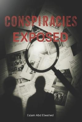 Conspiracies Exposed: 100 True Stories of Secrets and Cover-Ups - Eslam Abd Elwahed - cover