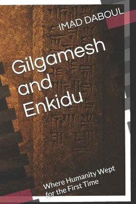 Gilgamesh and Enkidu: Where Humanity Wept for the First Time - Imad Daboul - cover