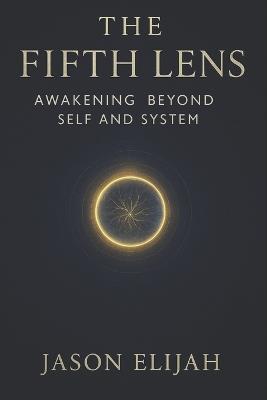 The Fifth Lens: Awakening Beyond Self and System - Jason Elijah - cover