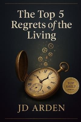 The Top 5 Regrets of The Living - Jd Arden - cover