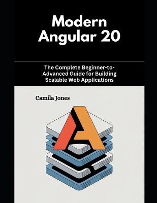 Modern Angular 20: The Complete Beginner-to-Advanced Guide for Building Scalable Web Applications - Camila Jones - cover