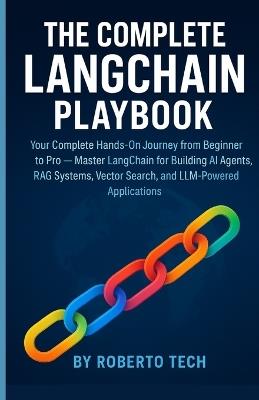 The Complete Langchain Playbook: Your Complete Hands-On Journey from Beginner to Pro - Master LangChain for Building AI Agents, RAG Systems, Vector Search, and LLM-Powered Applications - Robertto Tech - cover