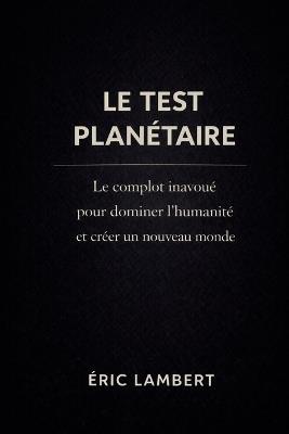 Le Test Planétaire: La manipulation des masses et le réveil des consciences - Eric Lambert - cover