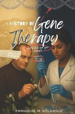 A History of Gene Therapy: How did we get here? The good, the bad, and the in-between. - Emmanuel Kolawole - cover