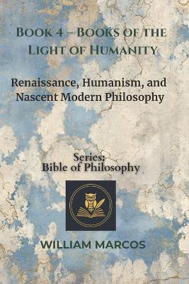 Book 4 - Books of the Light of Humanity: Renaissance, Humanism, and Nascent Modern Philosophy - William Marcos Silva - cover