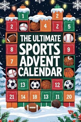 The Ultimate Sports Advent Calendar: 24 Days of Fun Facts About Football, Basketball, Baseball, Soccer, and More! - George MC Gin - cover