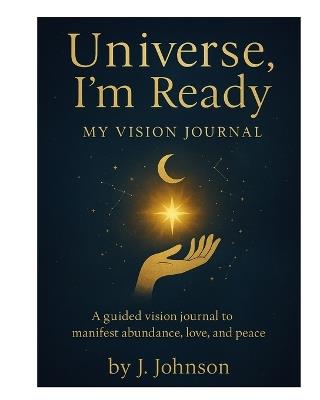 Universe, I'm Ready My Vision Journal - J Johnson - cover
