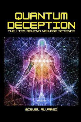 Quantum Deception: The Lies Behind New Age Science - Miguel Alvarez - cover