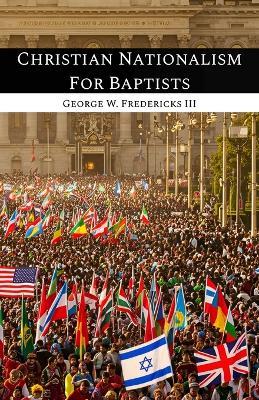 Christian Nationalism For Baptists - George W Fredericks - cover