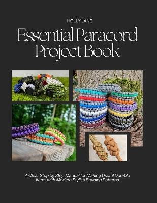 Essential Paracord Project Book: A Clear Step by Step Manual for Making Useful Durable Items with Modern Stylish Braiding Patterns - Holly Lane - cover