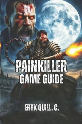 Painkiller Game Guide: Master Movement, Weapons, and Strategy to Dominate Purgatory-Expert Tactics for Campaign Victory, Roguelike Survival, and Competitive Multiplayer Co-Op - Eryx Quill C - cover