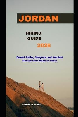 Jordan Hiking Guide 2026: Desert Paths, Canyons, and Ancient Routes from Dana to Petra - Bennett Mind - cover