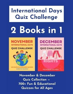 International Days Quiz Challenge (2 Books in 1): November and December Quiz Collection - 700+ Fun and Educational Quizzes for All Ages - Ravikumar Selvaraj - cover