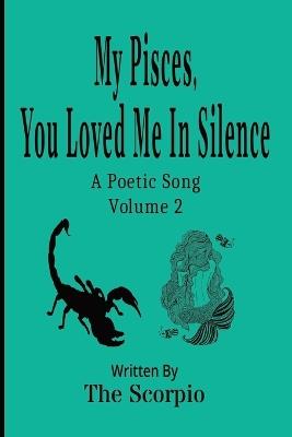 My Pisces, You Loved Me In Silence: A Poetic Song - Volume 2 - The Scorpio - cover