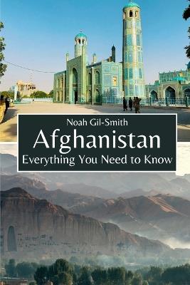 Afghanistan: Everything You Need to Know - Noah Gil-Smith - cover