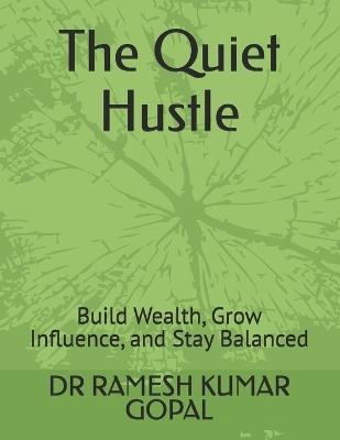 The Quiet Hustle: Build Wealth, Grow Influence, and Stay Balanced - Ramesh Kumar Gopal - cover