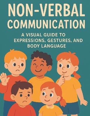 Non-Verbal Communication: Non-Verbal Communication: A Visual Guide to Expressions, Gestures, and Body Language - Bibi Khan - cover