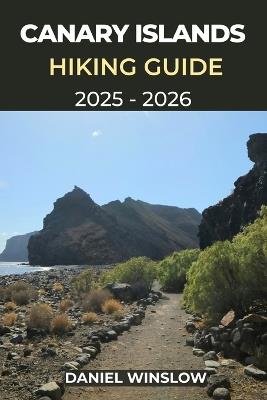Canary Islands Hiking Guide 2025 - 2026: Explore Volcanic Peaks, Coastal Trails, and Hidden Natural Wonders Across Spain's Atlantic Islands - Daniel Winslow - cover
