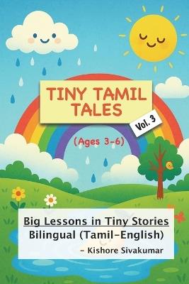 Tiny Tamil Tales Vol. 3 - Tiniest Tales for Kids (Tamil-English Bilingual): Big Lessons in Tiny Stories - Kishore Sivakumar - cover