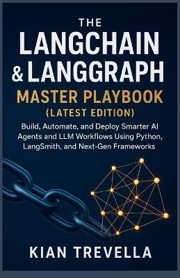 The LangChain & LangGraph Master Playbook (Latest Edition): Build, Automate, and Deploy Smarter AI Agents and LLM Workflows Using Python, LangSmith, and Next-Gen Frameworks - Kian Trevella - cover