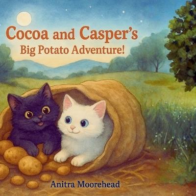 Cocoa and Casper's Big Potato Adventure!: From Potato Sack to Magical Tunnels - A Kitten's Big Day! - Anitra Moorehead - cover
