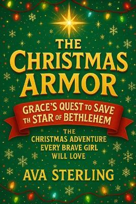 The Christmas Armor, Grace's Quest to Save the Star of Bethlehem: The Christmas Adventure Gift Every Brave Girl Will Love - Ava Sterling - cover