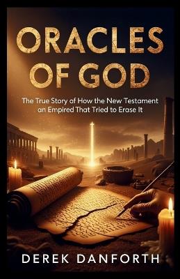Oracles of God: The True Story of How the New Testament Survived an Empire That Tried to Erase It - Derek Danforth - cover