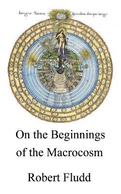 On the Beginnings of the Macrocosm - Robert Fludd - cover