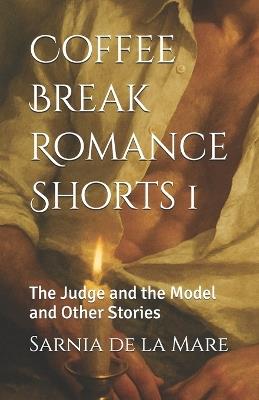 Coffee Break Romance Shorts 1: The Judge and the Model and Other Stories - Sarnia de la Maré Frsa,The Marchiness Of Dorchester,Sarnia de la Mare - cover