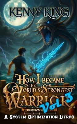 How I Became The World's Strongest Warrior By Using Basic Attacks Volume 3: A System Optimization LitRPG - Kenny King - cover
