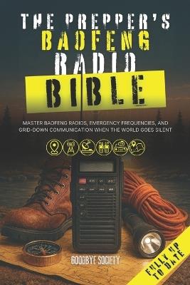 The Prepper's Baofeng Radio Bible: Master Baofeng Radios, Emergency Frequencies, and Grid-Down Communication When the World Goes Silent - Goodbye Society - cover