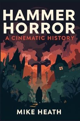 Hammer Horror: A Cinematic History - Mike Heath - cover