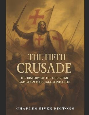 The Fifth Crusade: The History of the Christian Campaign to Retake Jerusalem - Charles River - cover