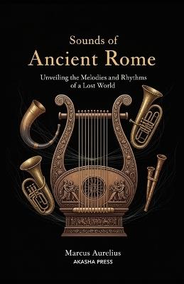 Sounds of Ancient Rome: A Guide to Roman Music and its Cultural Context: Unveiling the Melodies and Rhythms of a Lost World - Marcus Aurelius - cover