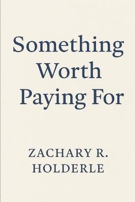 Something Worth Paying For: Lessons on Presence and Peace - Zachary R Holderle - cover