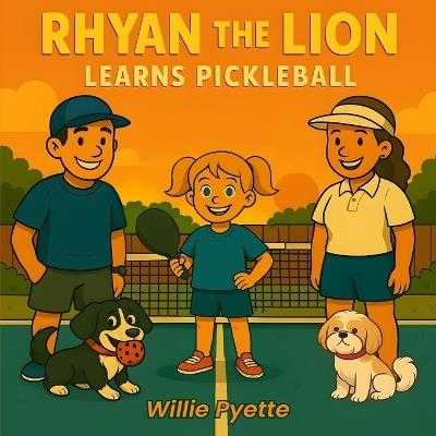 Rhyan the Lion Learns Pickleball - Willie Pyette - cover