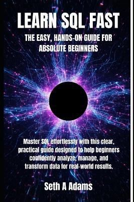 Learn SQL Fast: The Easy, Hands-On Guide for Absolute Beginners - Seth A Adams - cover