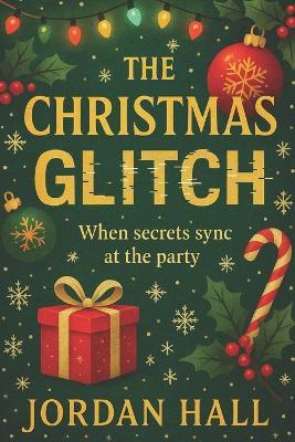 The Christmas Glitch: When secrets sync at the party - Jordan Hall - cover