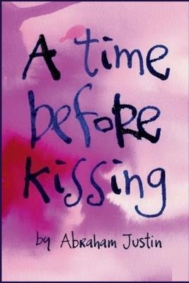 A Time Before Kissing: A Practical Guide for Couples to Build Romance, Trust, and Lifelong Happiness in Their Relationship - Abraham Justin - cover