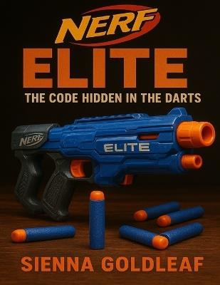 NERF Elite: The Code Hidden in the Darts - Seinna Goldleaf - cover