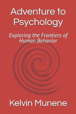 Adventure to Psychology: Exploring the Frontiers of Human Behavior - Kelvin Munene - cover