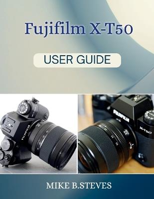 Fujifilm X-T50 User Guide - Mike B Steves - cover