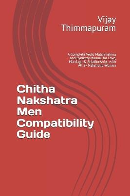 Chitha Nakshatra Men Compatibility Guide: A Complete Vedic Matchmaking and Synastry Manual for Love, Marriage & Relationships with All 27 Nakshatra Women - Vijay Thimmapuram - cover