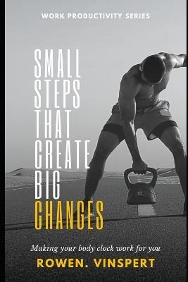 Small Steps That Create Big Changes: Build Momentum, Break Barriers, and Become Your Best Self - Rowen Vinspert - cover