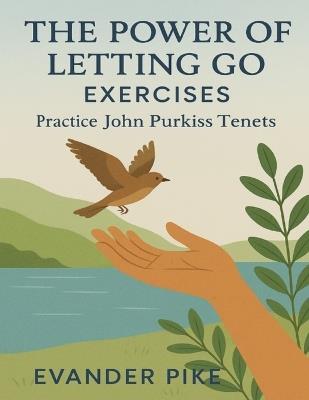 The Power of Letting Go Exercises: Practice John Purkiss Tenets - Evander Pike - cover