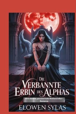 Die verbannte Erbin des Alphas: Eine dunkle, paranormale Wolfswandler-Romanze - Elowen Sylas - cover