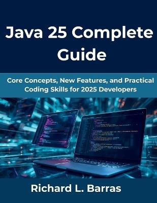Java 25 Complete Guide: Core Concepts, New Features, and Practical Coding Skills for 2025 Developers - Richard L Barras - cover